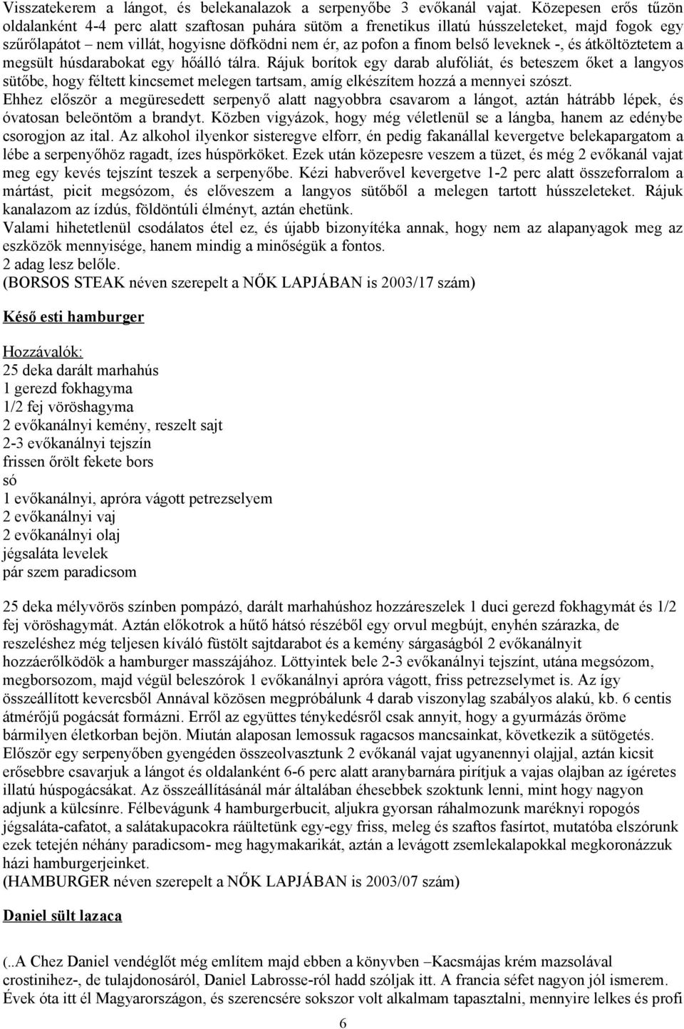 leveknek -, és átköltöztetem a megsült húsdarabokat egy hőálló tálra.