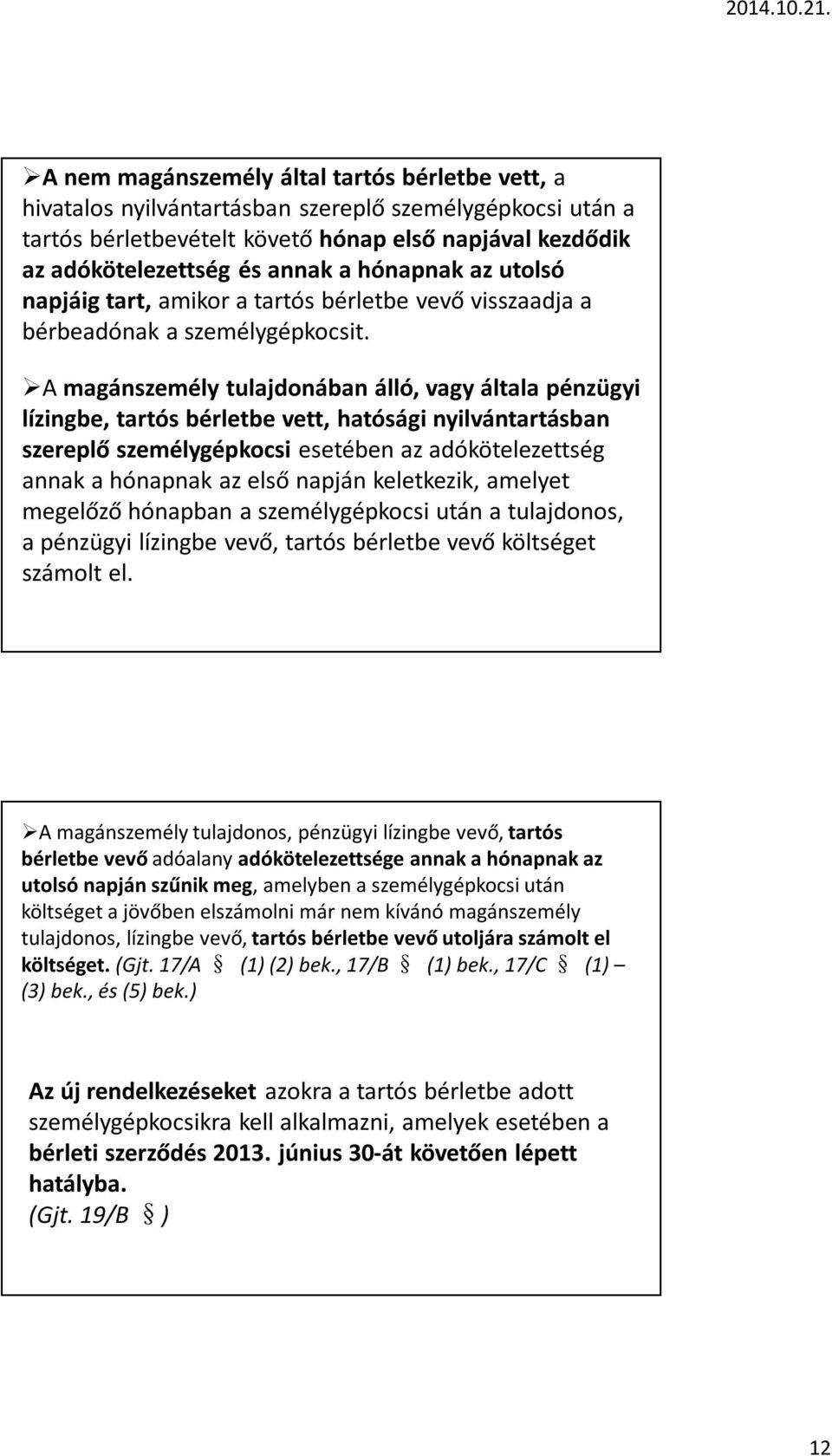 A magánszemély tulajdonában álló, vagy általa pénzügyi lízingbe, tartós bérletbe vett, hatósági nyilvántartásban szereplő személygépkocsi esetében az adókötelezettség annak a hónapnak az első napján