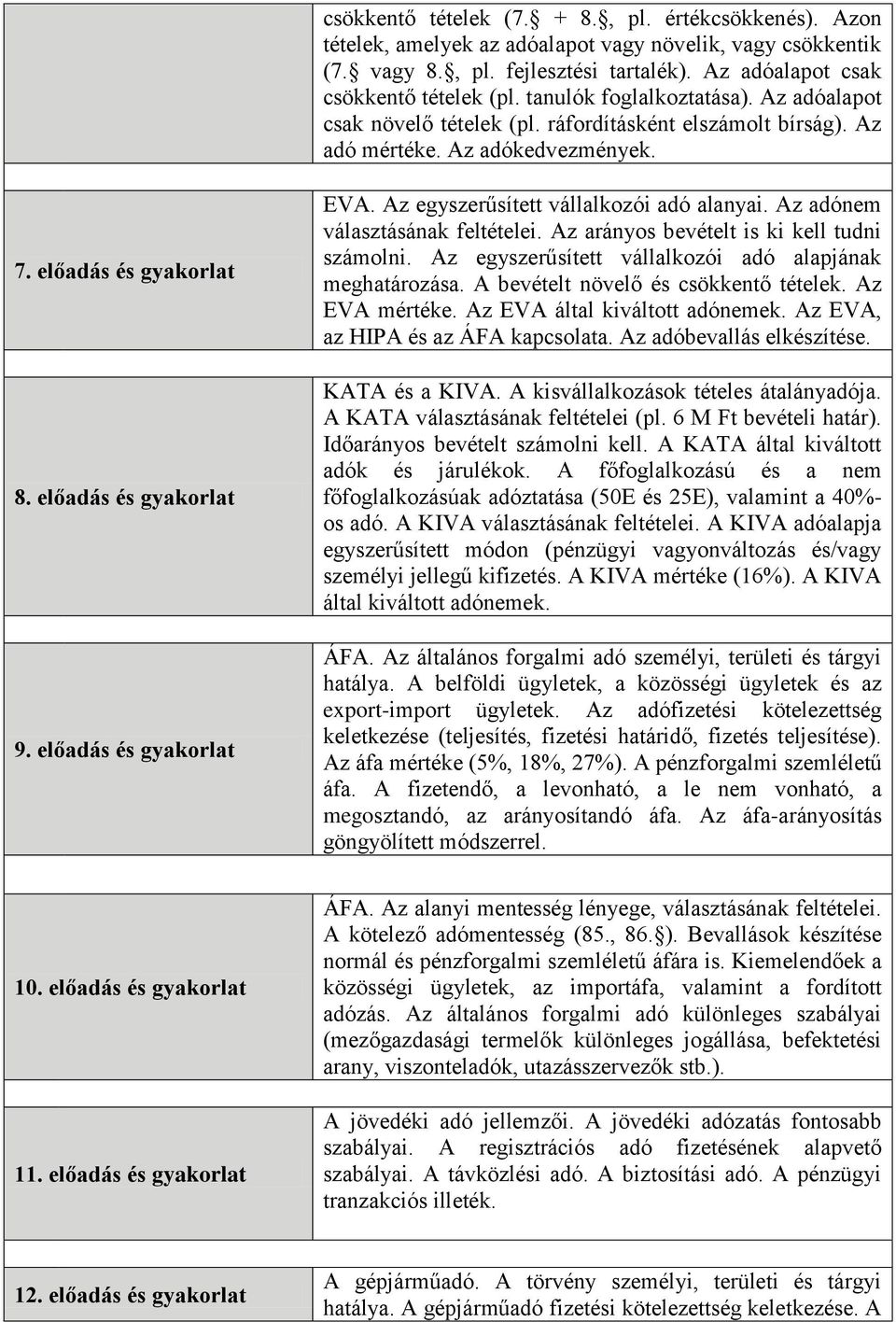 előadás és gyakorlat EVA. Az egyszerűsített vállalkozói adó alanyai. Az adónem választásának feltételei. Az arányos bevételt is ki kell tudni számolni.