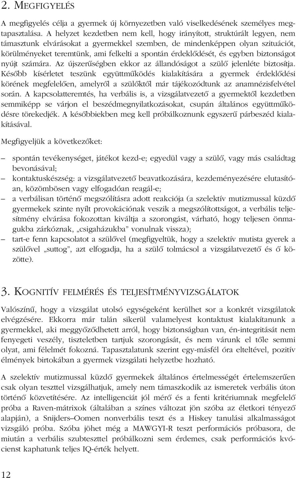 érdeklõdését, és egyben biztonságot nyújt számára. Az újszerûségben ekkor az állandóságot a szülõ jelenléte biztosítja.