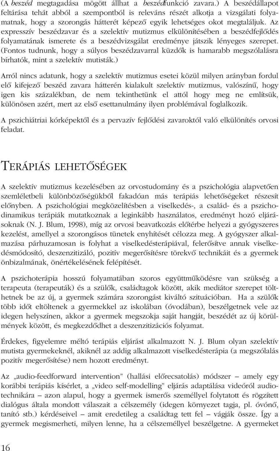 Az expresszív beszédzavar és a szelektív mutizmus elkülönítésében a beszédfejlõdés folyamatának ismerete és a beszédvizsgálat eredménye játszik lényeges szerepet.
