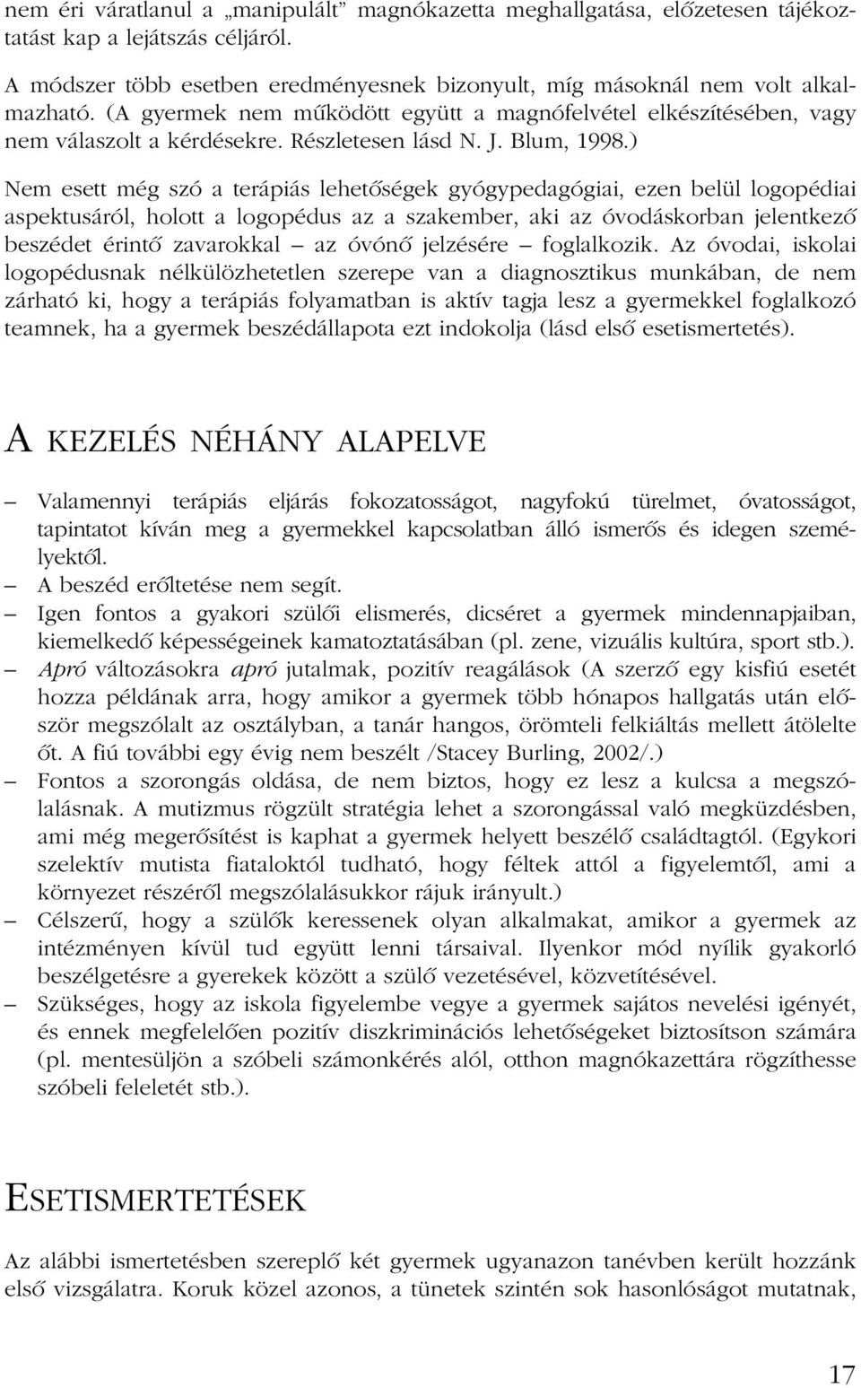 ) Nem esett még szó a terápiás lehetõségek gyógypedagógiai, ezen belül logopédiai aspektusáról, holott a logopédus az a szakember, aki az óvodáskorban jelentkezõ beszédet érintõ zavarokkal az óvónõ