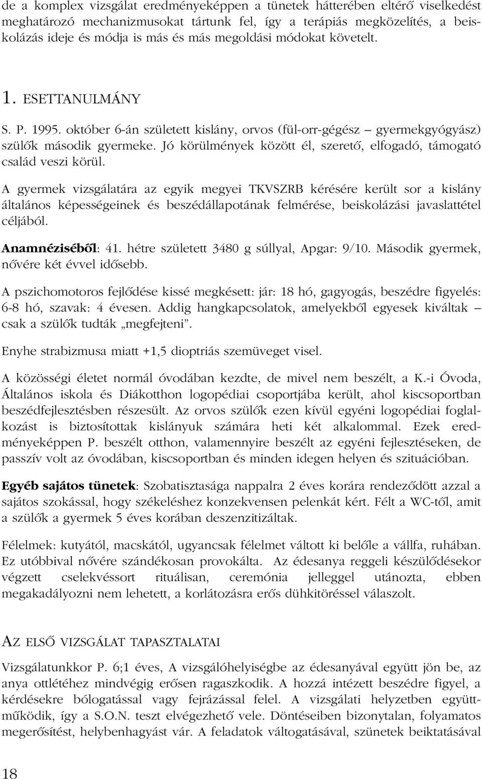 Jó körülmények között él, szeretõ, elfogadó, támogató család veszi körül.