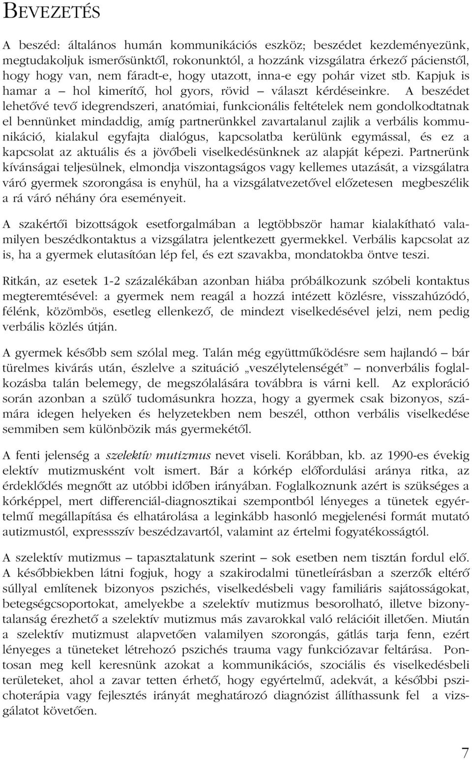A beszédet lehetõvé tevõ idegrendszeri, anatómiai, funkcionális feltételek nem gondolkodtatnak el bennünket mindaddig, amíg partnerünkkel zavartalanul zajlik a verbális kommunikáció, kialakul