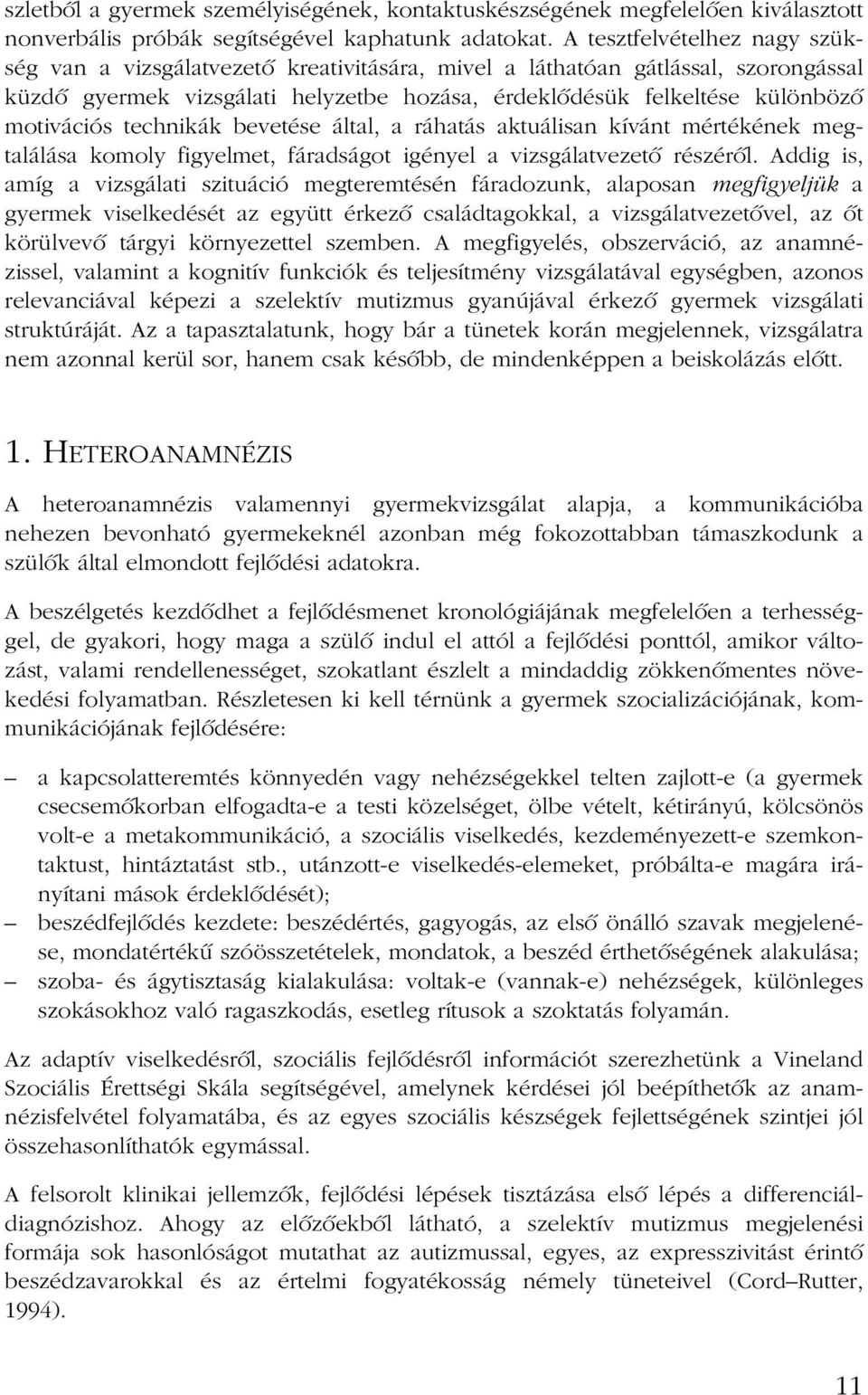 technikák bevetése által, a ráhatás aktuálisan kívánt mértékének megtalálása komoly figyelmet, fáradságot igényel a vizsgálatvezetõ részérõl.