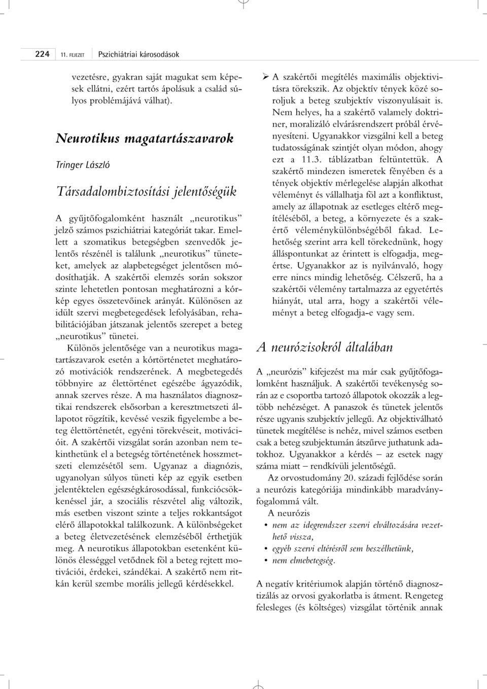 Emellett a szomatikus betegségben szenvedôk jelentôs részénél is találunk neurotikus tüneteket, amelyek az alapbetegséget jelentôsen módosíthatják.