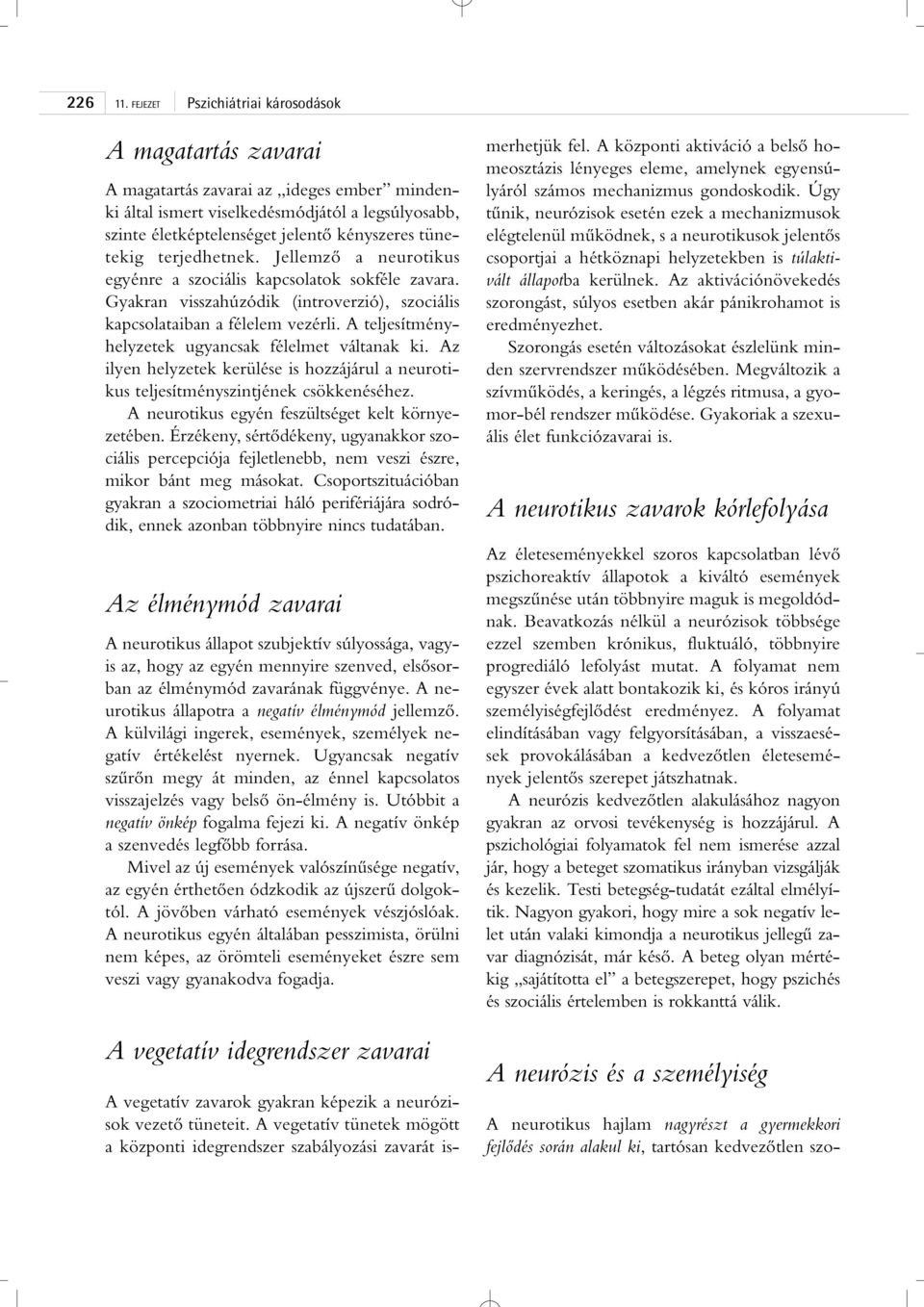 tünetekig terjedhetnek. Jellemzô a neurotikus egyénre a szociális kapcsolatok sokféle zavara. Gyakran visszahúzódik (introverzió), szociális kapcsolataiban a félelem vezérli.