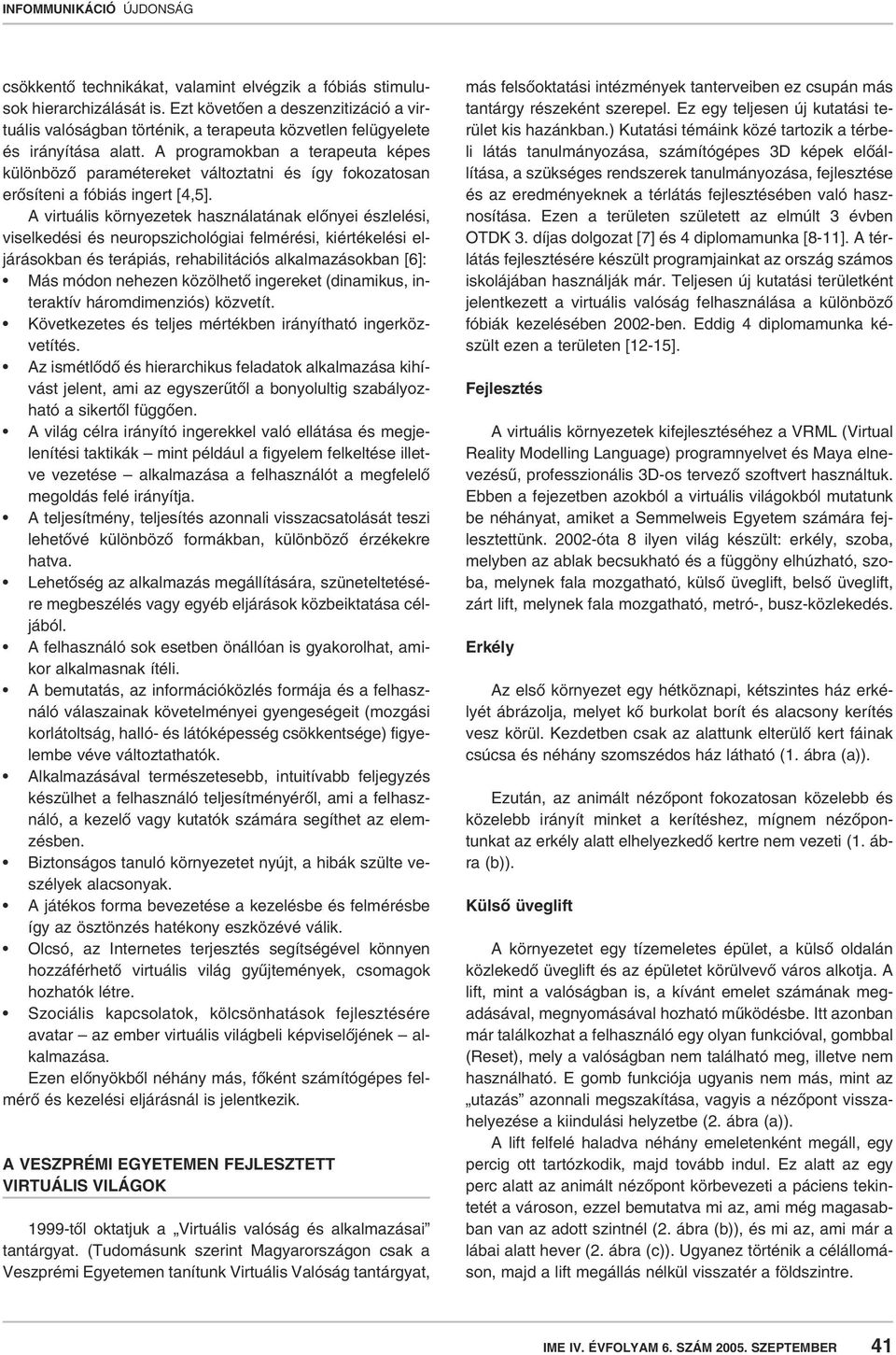 A virtuális környezetek használatának elônyei észlelési, viselkedési és neuropszichológiai felmérési, kiértékelési eljárásokban és terápiás, rehabilitációs alkalmazásokban [6]: Más módon nehezen