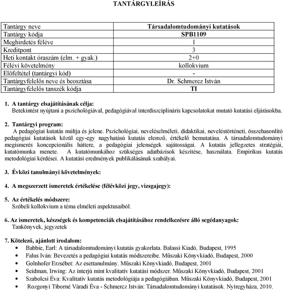 Pszichológiai, neveléselméleti, didaktikai, neveléstörténeti, összehasonlító pedagógiai kutatások közül egy-egy nagyhatású kutatás elemző, értékelő bemutatása.