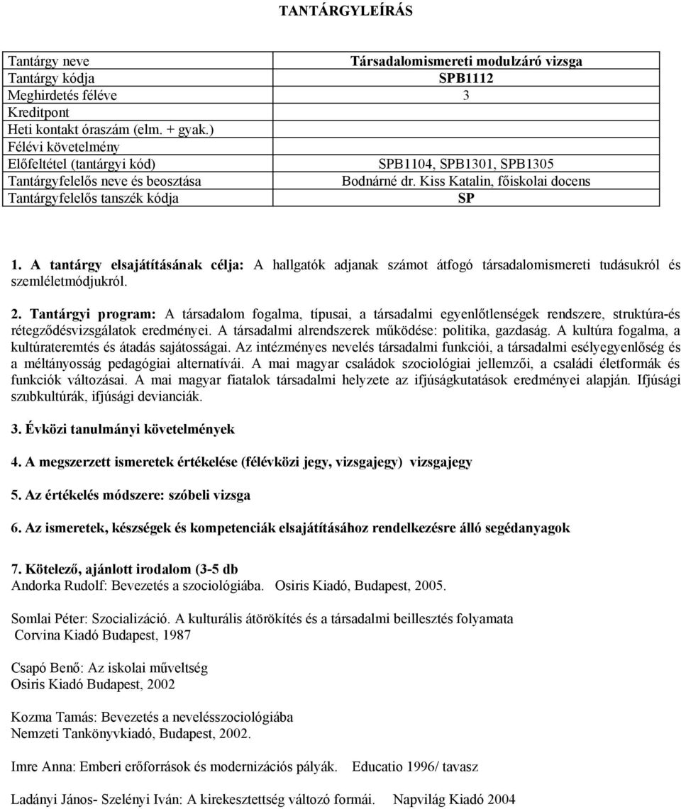 A társadalom fogalma, típusai, a társadalmi egyenlőtlenségek rendszere, struktúra-és rétegződésvizsgálatok eredményei. A társadalmi alrendszerek működése: politika, gazdaság.