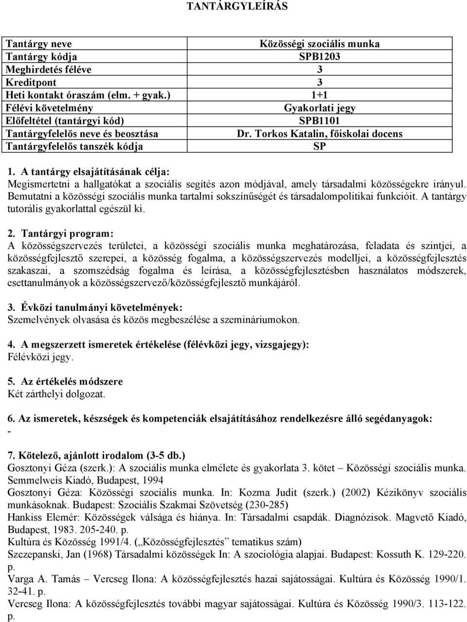 Bemutatni a közösségi szociális munka tartalmi sokszínűségét és társadalompolitikai funkcióit. A tantárgy tutorális gyakorlattal egészül ki.