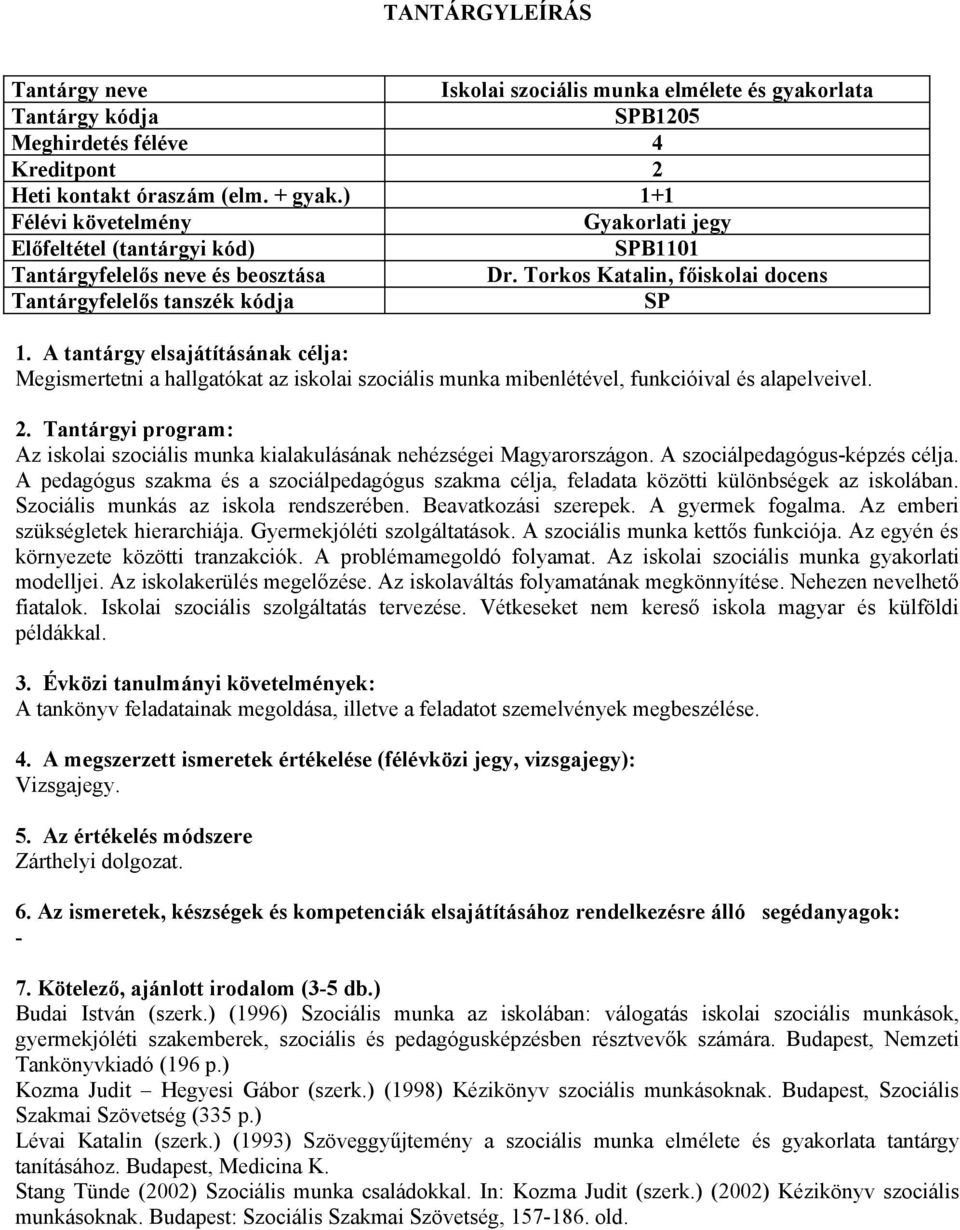 Az iskolai szociális munka kialakulásának nehézségei Magyarországon. A szociálpedagógus-képzés célja. A pedagógus szakma és a szociálpedagógus szakma célja, feladata közötti különbségek az iskolában.