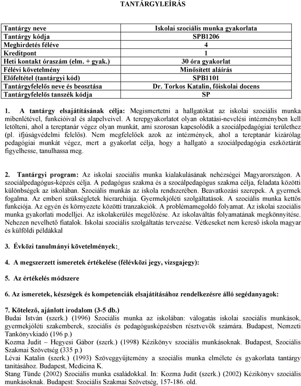 A terepgyakorlatot olyan oktatási-nevelési intézményben kell letölteni, ahol a tereptanár végez olyan munkát, ami szorosan kapcsolódik a szociálpedagógiai területhez (pl. ifjúságvédelmi felelős).
