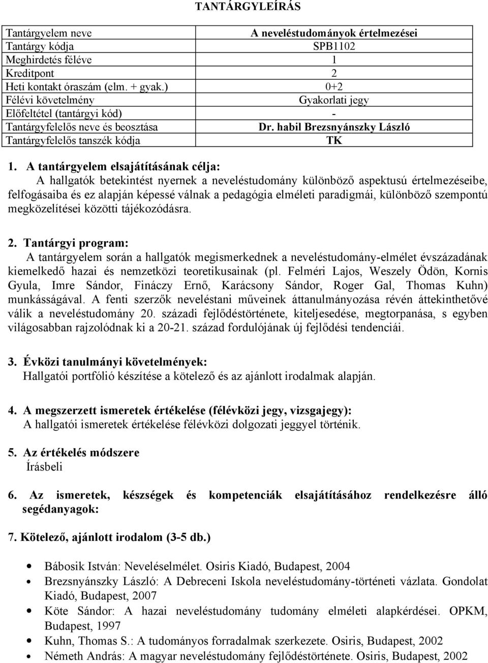 különböző szempontú megközelítései közötti tájékozódásra. A tantárgyelem során a hallgatók megismerkednek a neveléstudomány-elmélet évszázadának kiemelkedő hazai és nemzetközi teoretikusainak (pl.