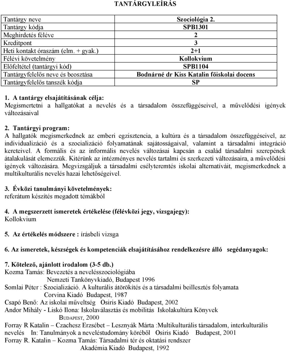 megismerkednek az emberi egzisztencia, a kultúra és a társadalom összefüggéseivel, az individualizáció és a szocializáció folyamatának sajátosságaival, valamint a társadalmi integráció kereteivel.