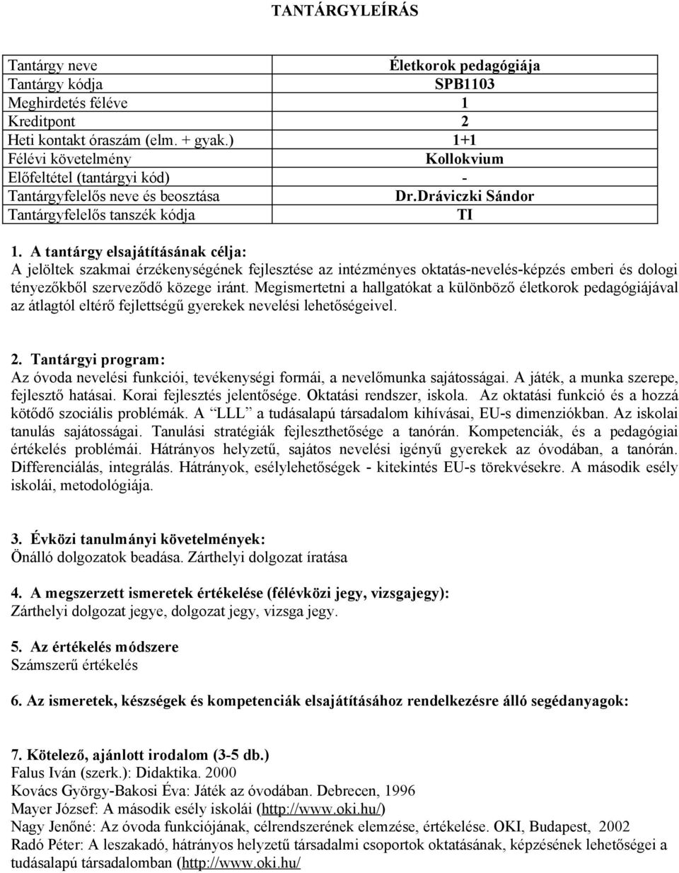 Megismertetni a hallgatókat a különböző életkorok pedagógiájával az átlagtól eltérő fejlettségű gyerekek nevelési lehetőségeivel.