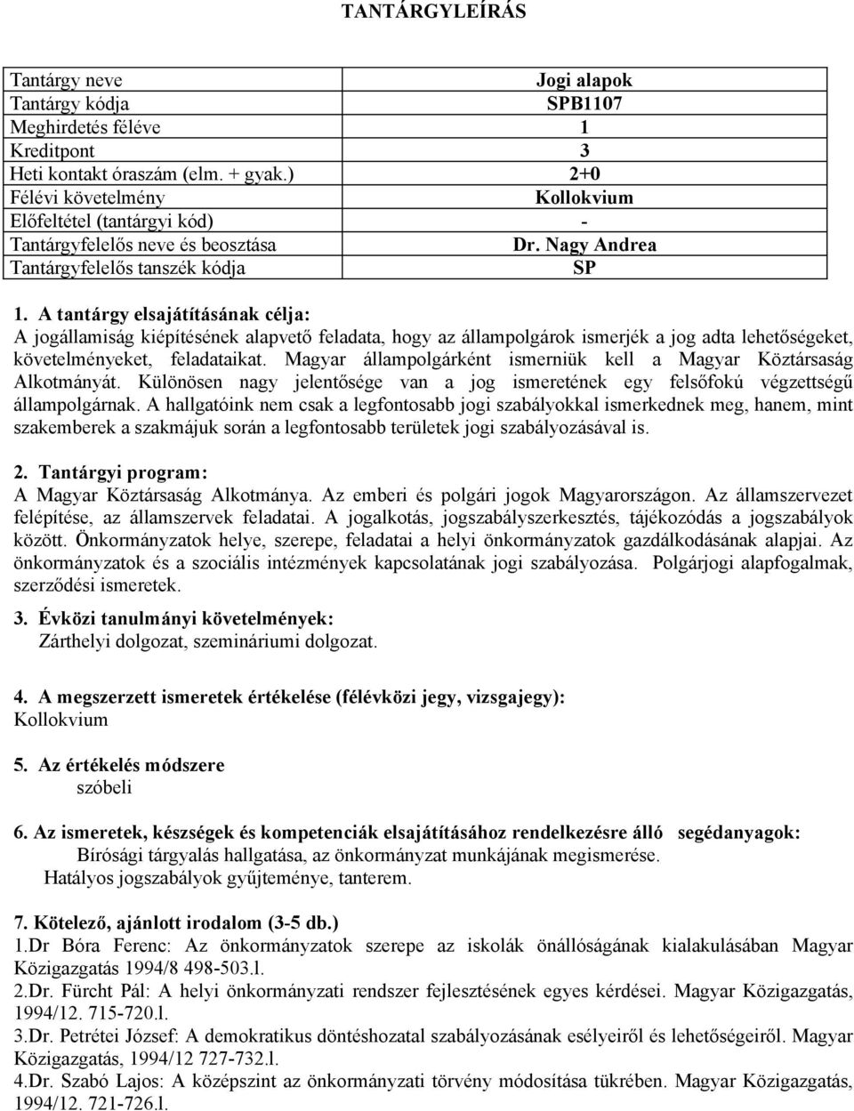 Magyar állampolgárként ismerniük kell a Magyar Köztársaság Alkotmányát. Különösen nagy jelentősége van a jog ismeretének egy felsőfokú végzettségű állampolgárnak.