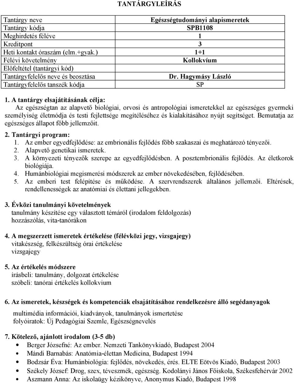 segítséget. Bemutatja az egészséges állapot főbb jellemzőit. 1. Az ember egyedfejlődése: az embrionális fejlődés főbb szakaszai és meghatározó tényezői. 2. Alapvető genetikai ismeretek. 3.