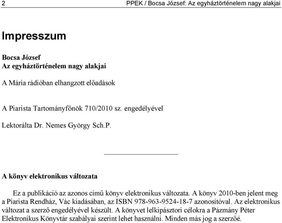 A könyv 2010-ben jelent meg a Piarista Rendház, Vác kiadásában, az ISBN 978-963-9524-18-7 azonosítóval.