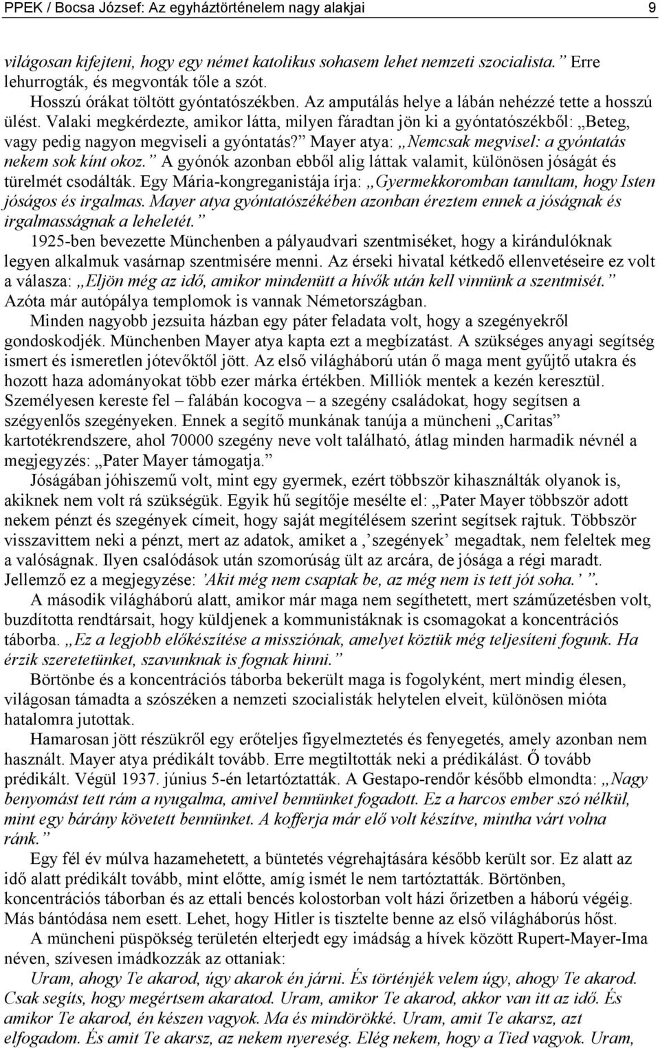 Valaki megkérdezte, amikor látta, milyen fáradtan jön ki a gyóntatószékből: Beteg, vagy pedig nagyon megviseli a gyóntatás? Mayer atya: Nemcsak megvisel: a gyóntatás nekem sok kínt okoz.