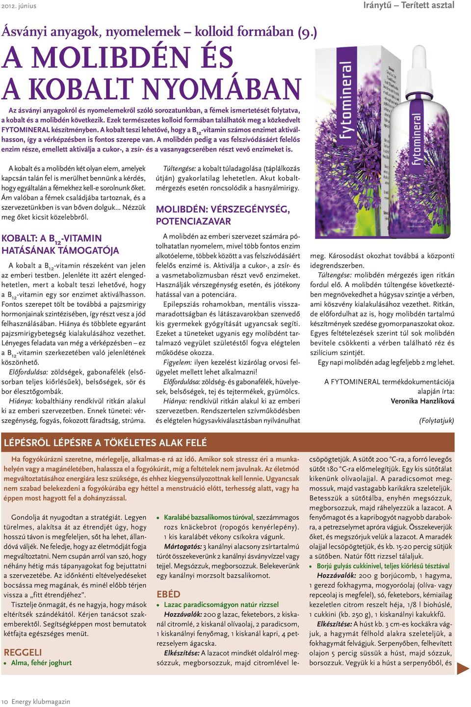 Ezek természetes kolloid formában találhatók meg a közkedvelt FYTOMINERAL készítményben.