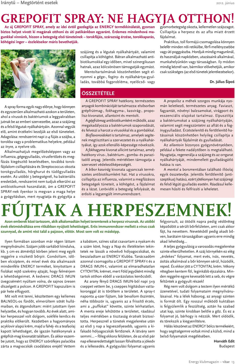 Érdemes mindenhová magunkkal vinnünk, hiszen a betegség első tüneteinek torokfájás, szárazság érzése, torokkaparás, köhögési inger észlelésekor máris bevethetjük.