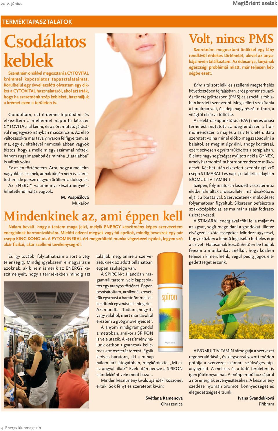 Körülbelül egy évvel ezelőtt olvastam egy cikket a CYTOVITAL használatáról, ahol azt írták, hogy ha szeretnénk szép kebleket, használjuk a krémet ezen a területen is.