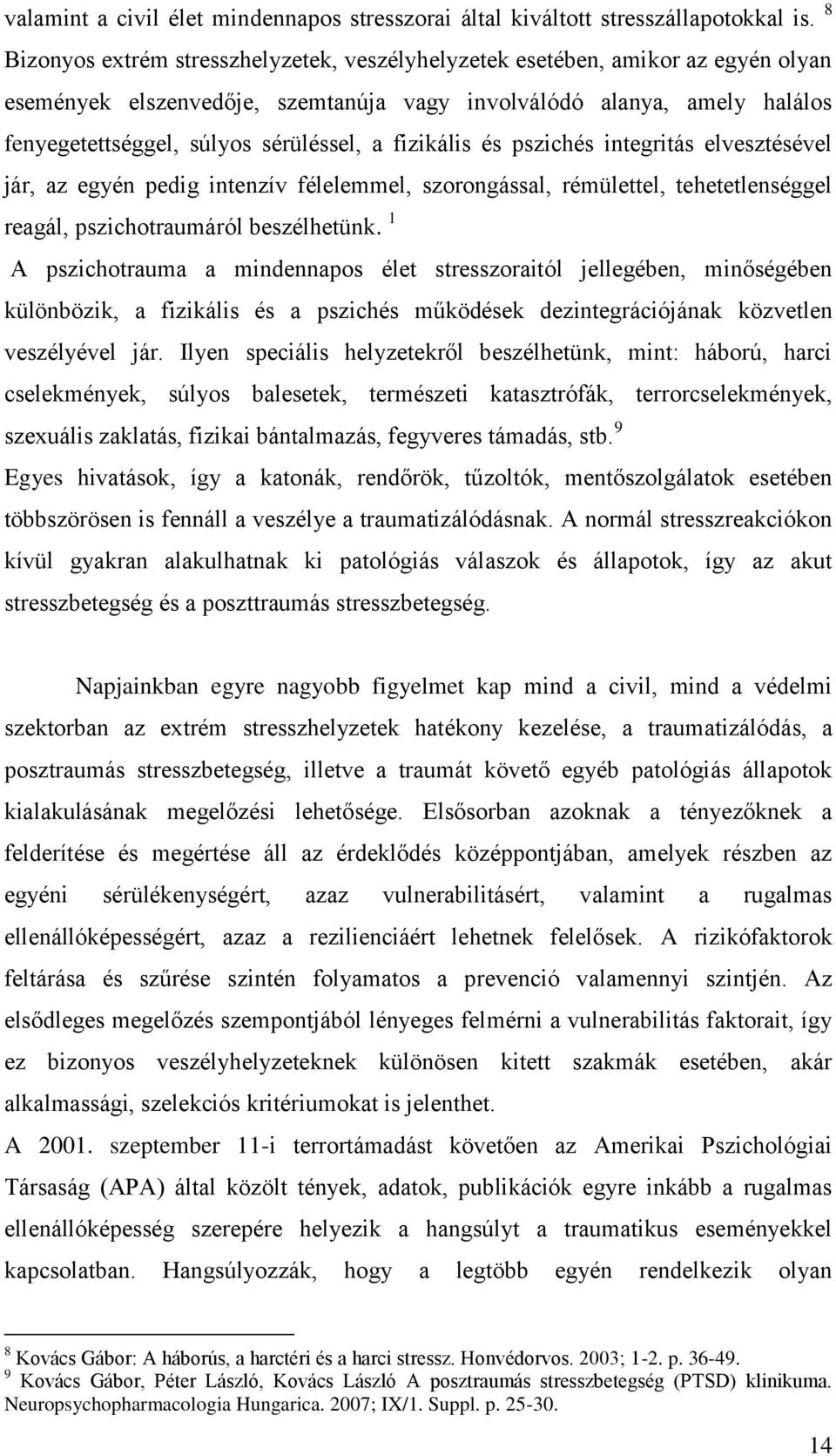 fizikális és pszichés integritás elvesztésével jár, az egyén pedig intenzív félelemmel, szorongással, rémülettel, tehetetlenséggel reagál, pszichotraumáról beszélhetünk.