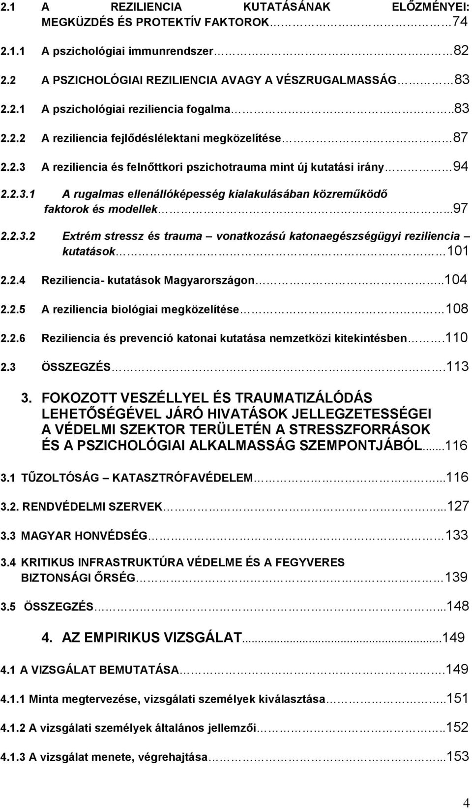 ..97 2.2.3.2 Extrém stressz és trauma vonatkozású katonaegészségügyi reziliencia kutatások 101 2.2.4 Reziliencia- kutatások Magyarországon..104 2.2.5 A reziliencia biológiai megközelítése 108 2.2.6 Reziliencia és prevenció katonai kutatása nemzetközi kitekintésben.