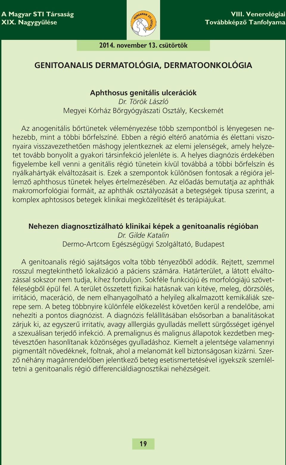 Ebben a régió eltérő anatómia és élettani viszonyaira visszavezethetően máshogy jelentkeznek az elemi jelenségek, amely helyzetet tovább bonyolít a gyakori társinfekció jelenléte is.