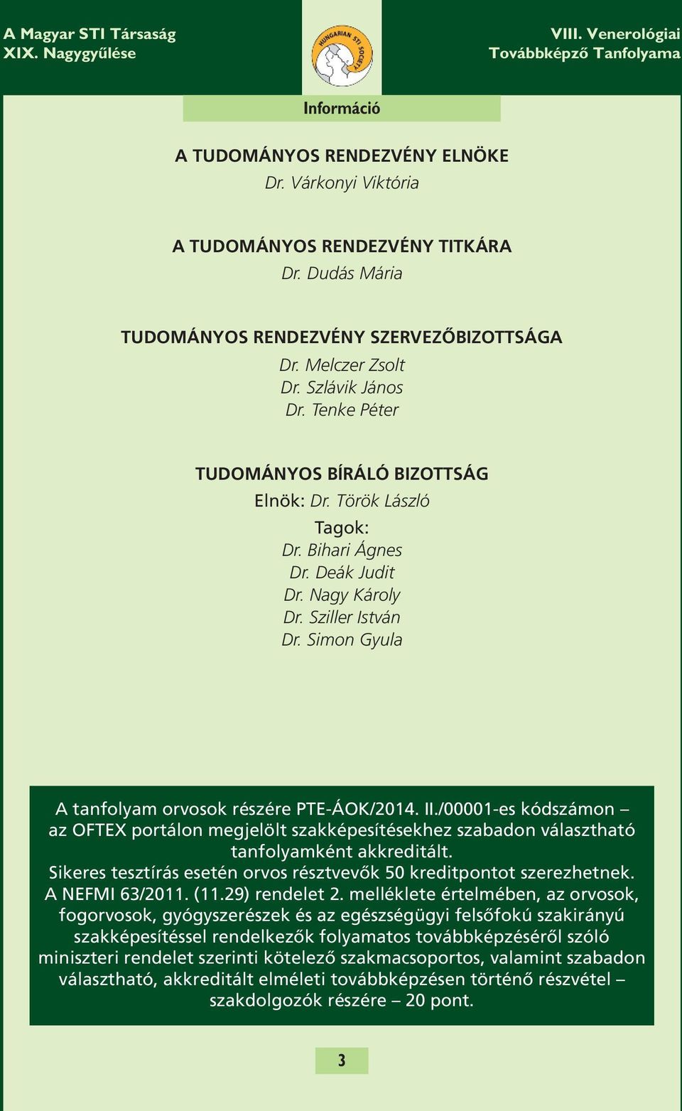 /00001-es kódszámon az OFTEX portálon megjelölt szakképesítésekhez szabadon választható tanfolyamként akkreditált. Sikeres tesztírás esetén orvos résztvevők 50 kreditpontot szerezhetnek.