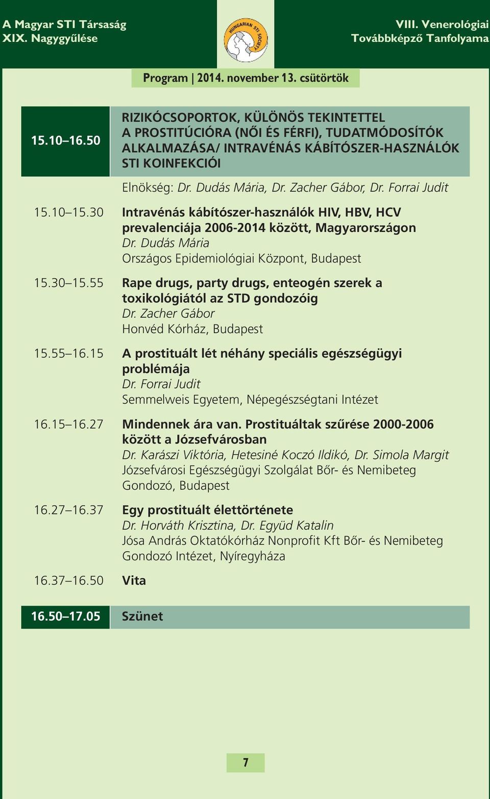 Forrai Judit 15.10 15.30 Intravénás kábítószer-használók HIV, HBV, HCV prevalenciája 2006-2014 között, Magyarországon Dr. Dudás Mária Országos Epidemiológiai Központ, Budapest 15.30 15.