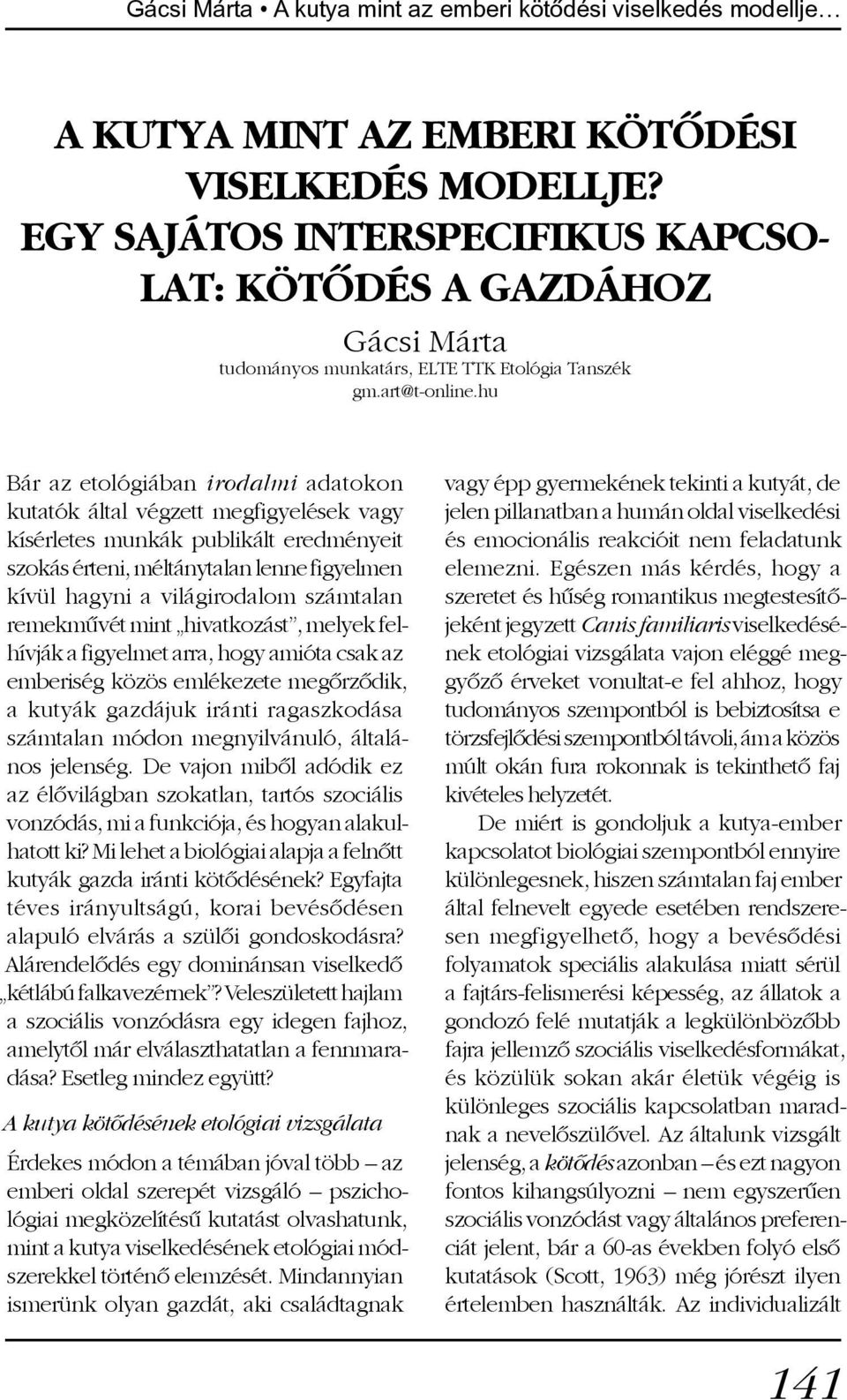 hu Bár az etológiában irodalmi adatokon kutatók által végzett megfigyelések vagy kísérletes munkák publikált eredményeit szokás érteni, méltánytalan lenne figyelmen kívül hagyni a világirodalom