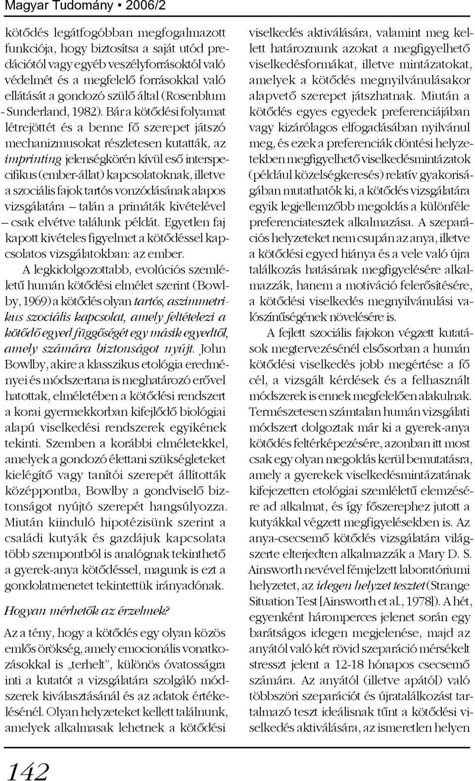 Bár a kötõdési folyamat létrejöttét és a benne fõ szerepet játszó mechanizmusokat részletesen kutatták, az imprinting jelenségkörén kívül esõ interspecifikus (ember-állat) kapcsolatoknak, illetve a