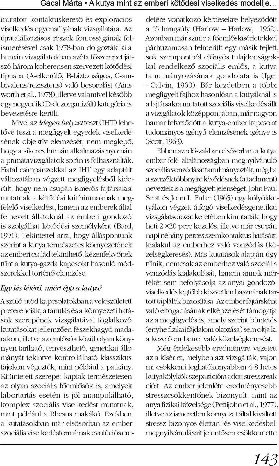 B-biztonságos, C-ambivalens/rezisztens) való besorolást (Ainsworth et al., 1978), illetve valamivel késõbb egy negyedik (D-dezorganizált) kategória is bevezetésre került.
