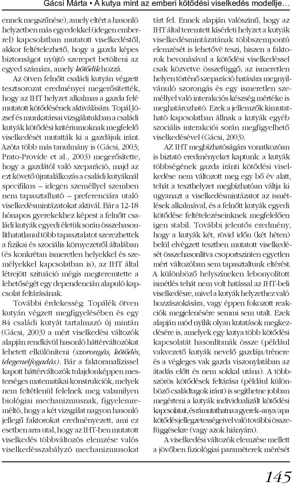 Az ötven felnõtt családi kutyán végzett tesztsorozat eredményei megerõsítették, hogy az IHT helyzet alkalmas a gazda felé mutatott kötõdésének aktiválására.