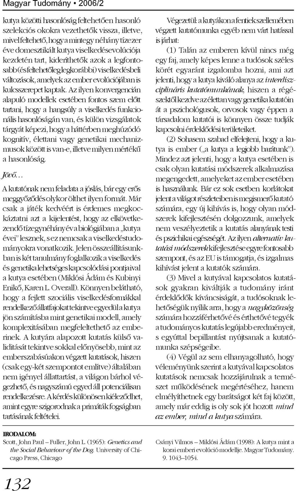 Az ilyen konvergencián alapuló modellek esetében fontos szem elõtt tartani, hogy a hangsúly a viselkedés funkcionális hasonlóságán van, és külön vizsgálatok tárgyát képezi, hogy a háttérben meghúzódó