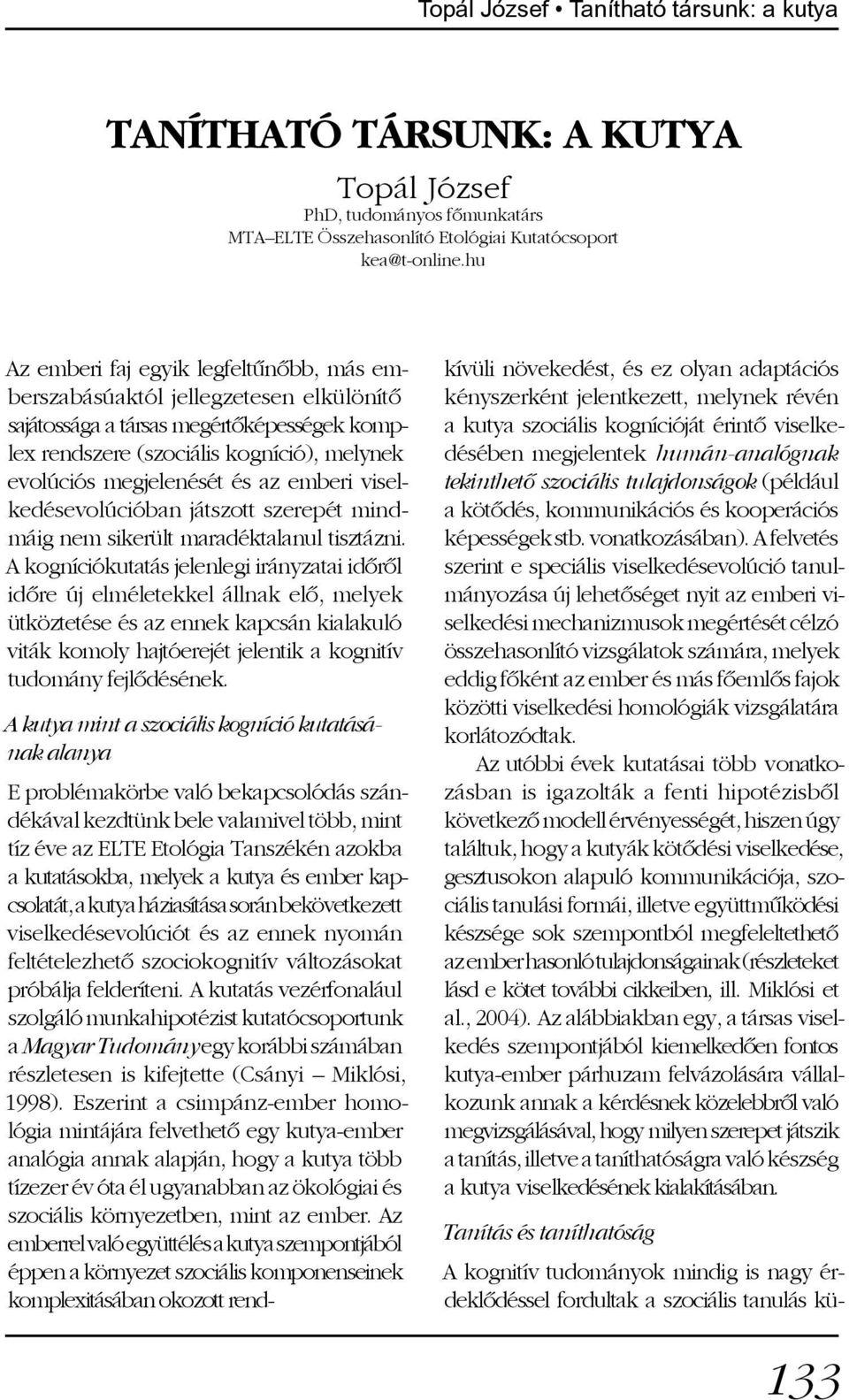 emberi viselkedésevolúcióban játszott szerepét mindmáig nem sikerült maradéktalanul tisztázni.