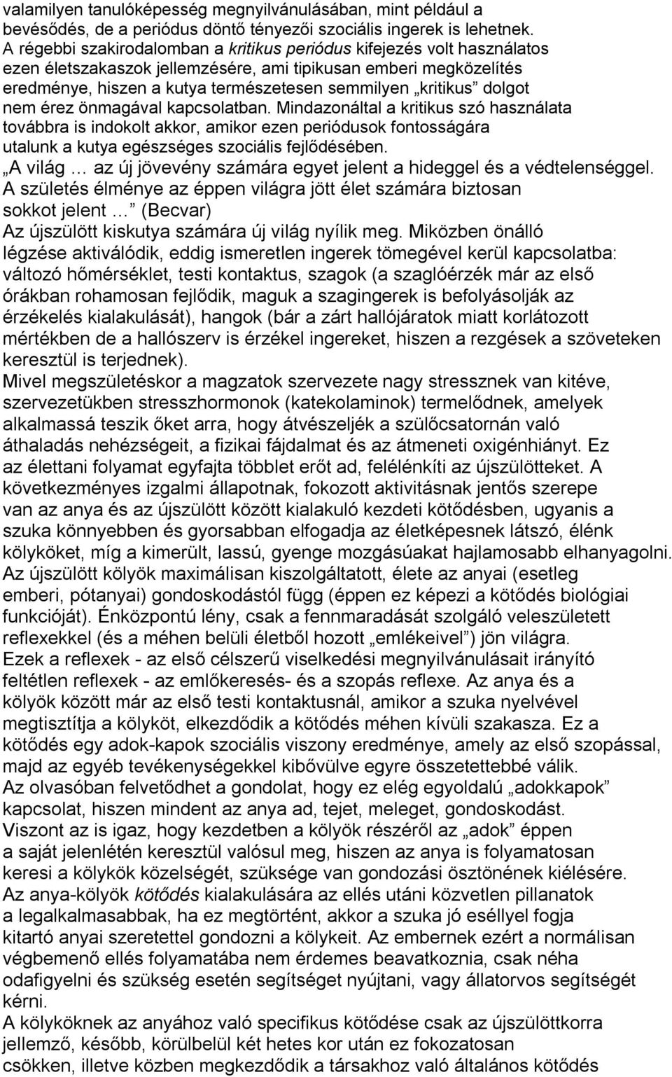 dolgot nem érez önmagával kapcsolatban. Mindazonáltal a kritikus szó használata továbbra is indokolt akkor, amikor ezen periódusok fontosságára utalunk a kutya egészséges szociális fejlődésében.