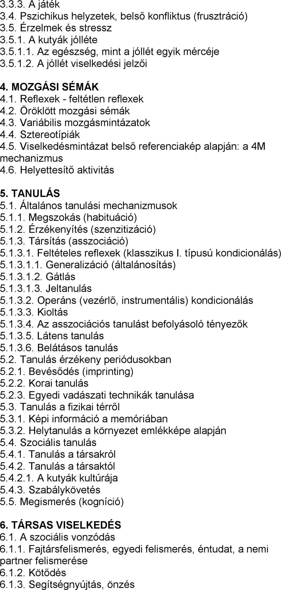 Viselkedésmintázat belső referenciakép alapján: a 4M mechanizmus 4.6. Helyettesítő aktivitás 5. TANULÁS 5.1. Általános tanulási mechanizmusok 5.1.1. Megszokás (habituáció) 5.1.2.