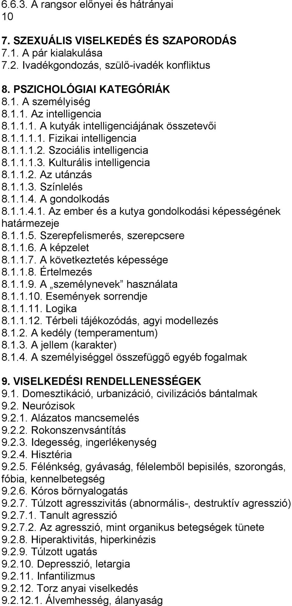 A gondolkodás 8.1.1.4.1. Az ember és a kutya gondolkodási képességének határmezeje 8.1.1.5. Szerepfelismerés, szerepcsere 8.1.1.6. A képzelet 8.1.1.7. A következtetés képessége 8.1.1.8. Értelmezés 8.