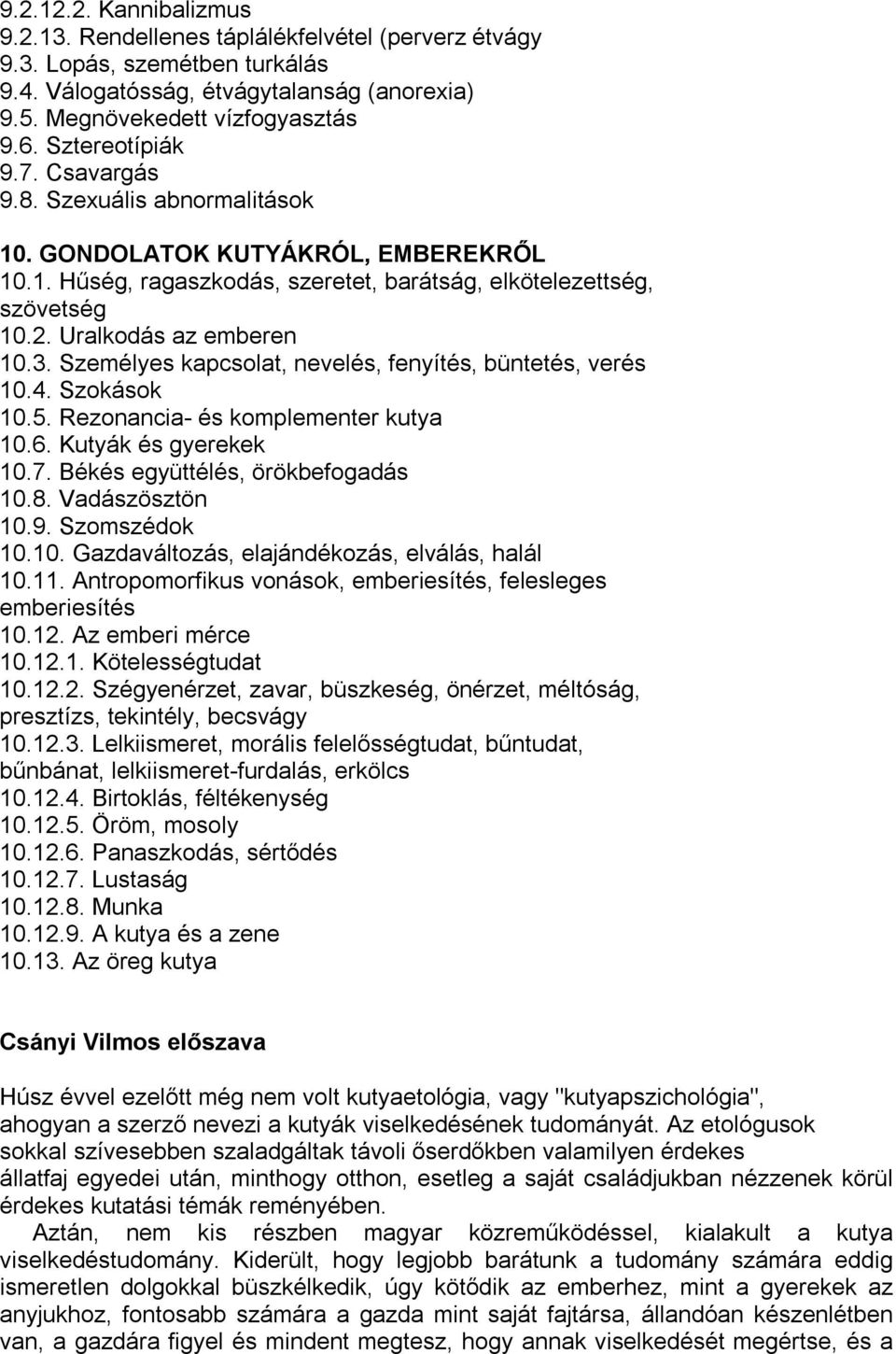 3. Személyes kapcsolat, nevelés, fenyítés, büntetés, verés 10.4. Szokások 10.5. Rezonancia- és komplementer kutya 10.6. Kutyák és gyerekek 10.7. Békés együttélés, örökbefogadás 10.8. Vadászösztön 10.