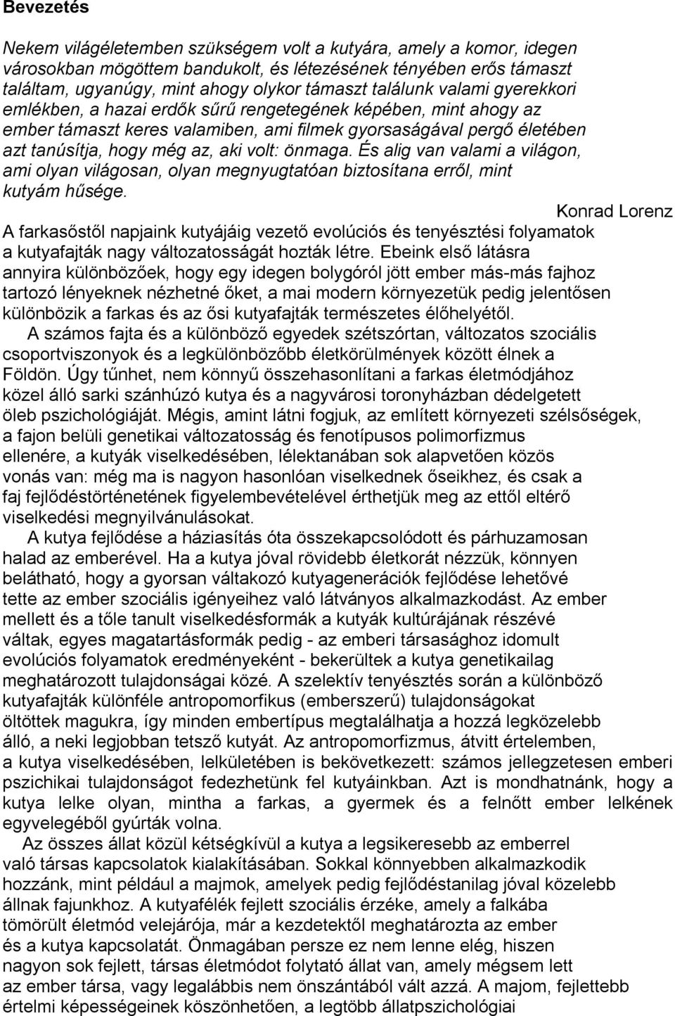 volt: önmaga. És alig van valami a világon, ami olyan világosan, olyan megnyugtatóan biztosítana erről, mint kutyám hűsége.