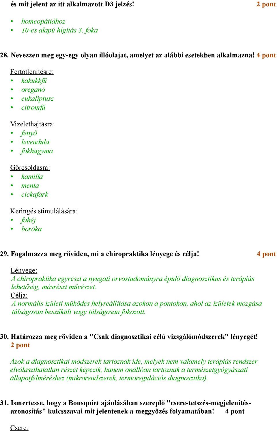 Fogalmazza meg röviden, mi a chiropraktika lényege és célja! 4 pont Lényege: A chiropraktika egyrészt a nyugati orvostudományra épülő diagnosztikus és terápiás lehetőség, másrészt művészet.