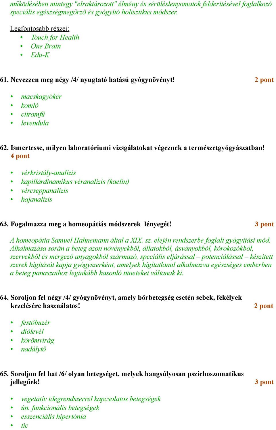 Ismertesse, milyen laboratóriumi vizsgálatokat végeznek a természetgyógyászatban! 4 pont vérkristály-analízis kapillárdinamikus véranalízis (kaelin) vércseppanalízis hajanalízis 63.