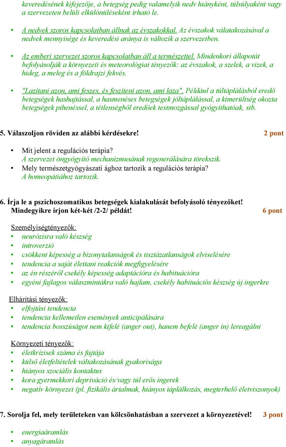 Mindenkori állapotát befolyásolják a környezeti és meteorológiai tényezők: az évszakok, a szelek, a vizek, a hideg, a meleg és a földrajzi fekvés.