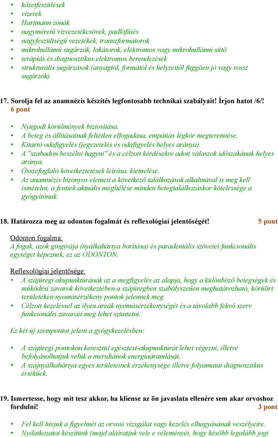Sorolja fel az anamnézis készítés legfontosabb technikai szabályait! Írjon hatot /6/! 6 pont Nyugodt körülmények biztosítása.
