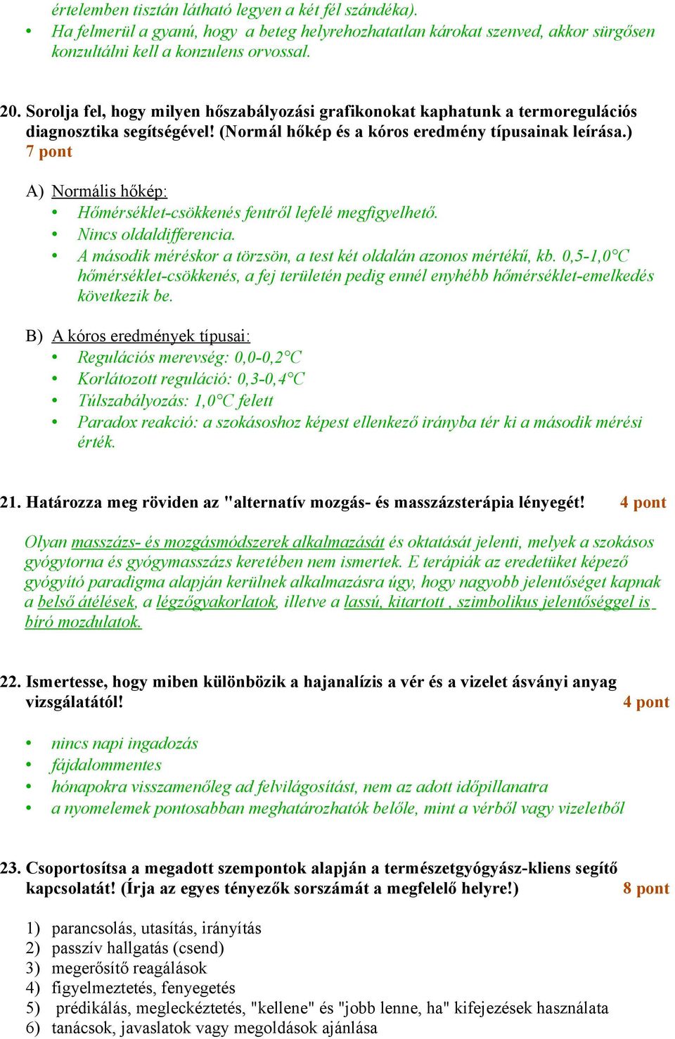 ) 7 pont A) Normális hőkép: Hőmérséklet-csökkenés fentről lefelé megfigyelhető. Nincs oldaldifferencia. A második méréskor a törzsön, a test két oldalán azonos mértékű, kb.