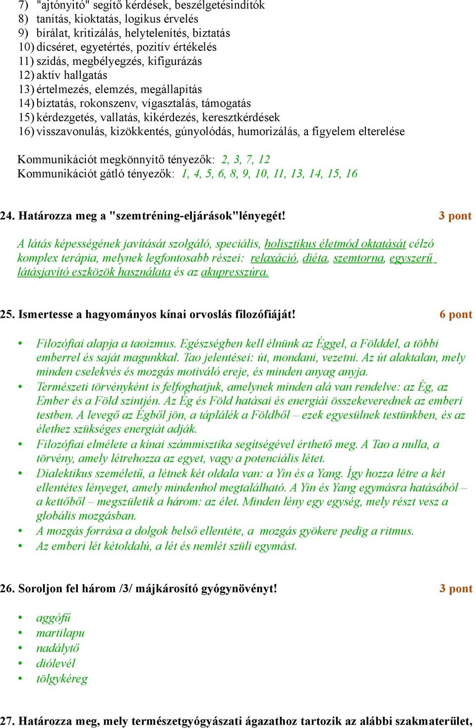 visszavonulás, kizökkentés, gúnyolódás, humorizálás, a figyelem elterelése Kommunikációt megkönnyítő tényezők: 2, 3, 7, 12 Kommunikációt gátló tényezők: 1, 4, 5, 6, 8, 9, 10, 11, 13, 14, 15, 16 24.