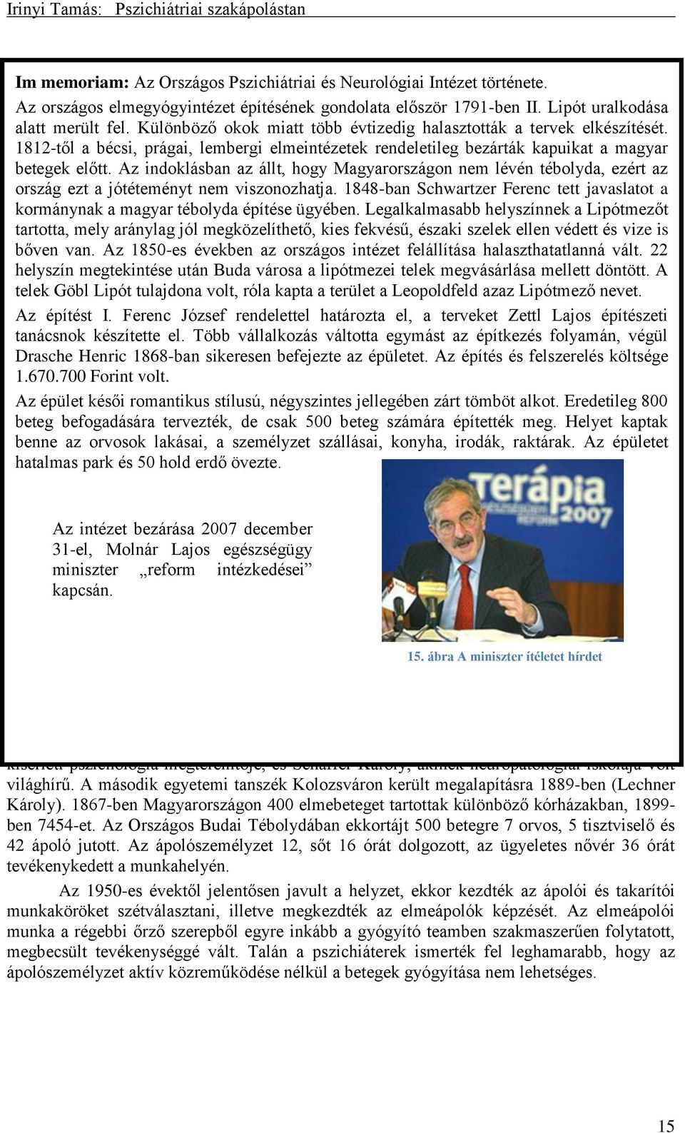 Az indoklásban az állt, hogy Magyarországon nem lévén tébolyda, ezért az ország ezt a jótéteményt nem viszonozhatja.